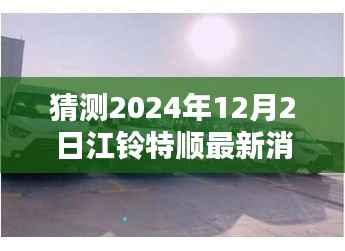 江铃特顺最新动态揭秘,隐藏特色小店与未来展望2024年12月2日更新消息探秘之旅