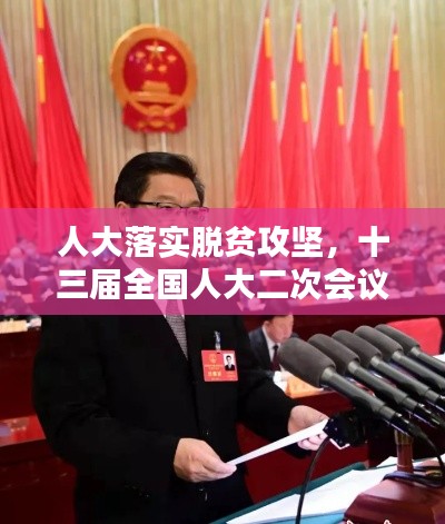人大落实脱贫攻坚,十三届全国人大二次会议脱贫攻坚