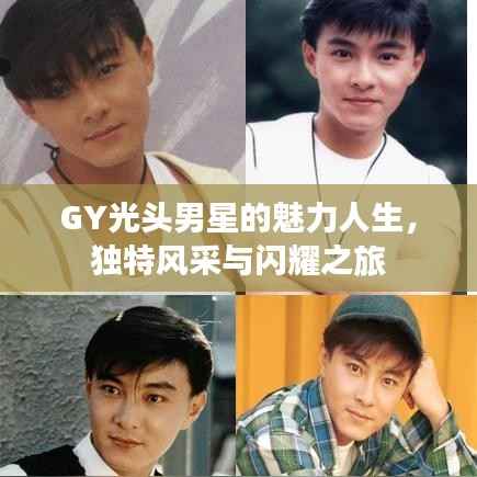 GY光头男星的魅力人生,独特风采与闪耀之旅