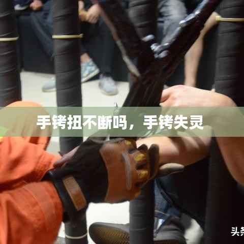 手铐扭不断吗,手铐失灵