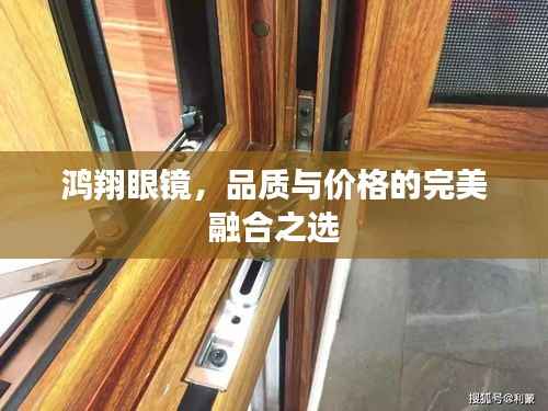 鸿翔眼镜,品质与价格的完美融合之选